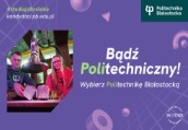 Bądź Politechniczny! Wybierz Politechnikę Białostocką 